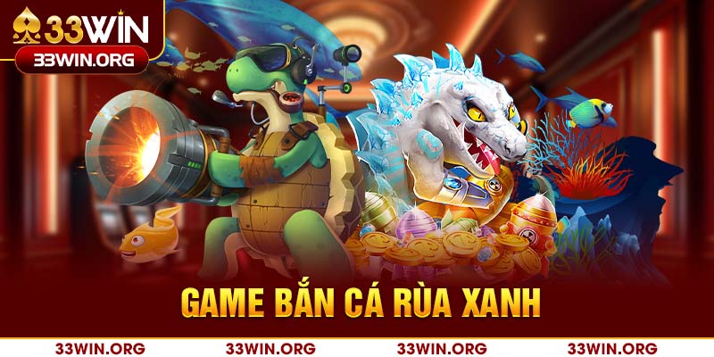 Bắn cá rùa xanh 33win