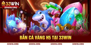 Bắn cá vàng H5 tại nhà cái 33win