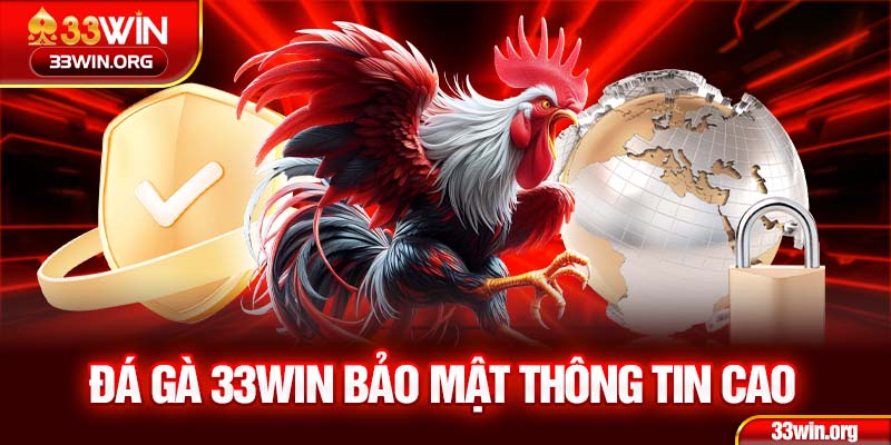 Người chơi đá gà 33win có thể yên tâm về bảo mật an toàn