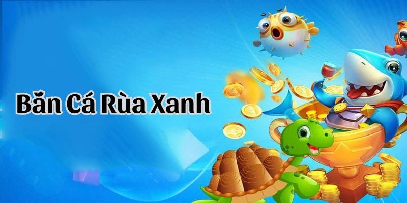 Bắn cá rùa xanh giúp người chơi kiếm nhiều phần thưởng giá trị